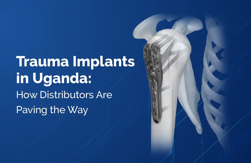 Trauma Implants in Uganda: How Distributors Are Paving the Way